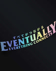 EVENTUALLY EVERYTHING CONNECTS STICKER