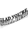GLAD YOU'RE HERE STICKER